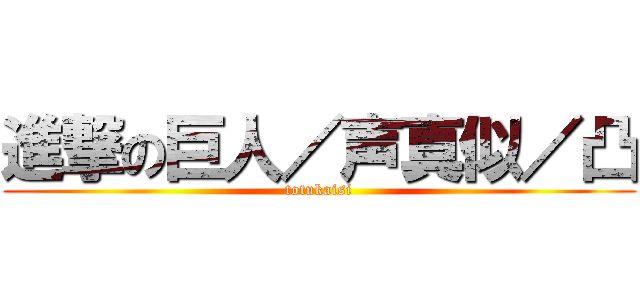 進撃の巨人／声真似／凸 (totukaisi)