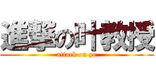 進撃の叶教授 (attack on ye)