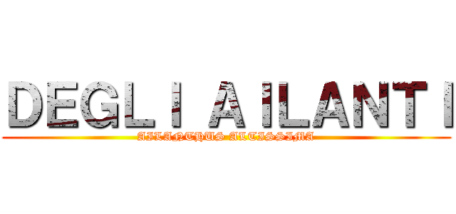 ＤＥＧＬＩ ＡＩＬＡＮＴＩ (AILANTHUS ALTISSIMA)