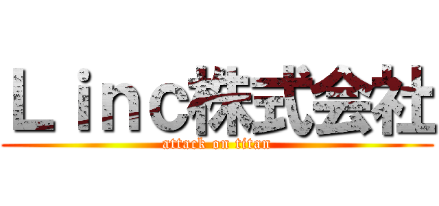 Ｌｉｎｃ株式会社 (attack on titan)