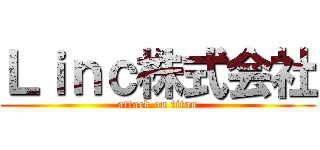 Ｌｉｎｃ株式会社 (attack on titan)