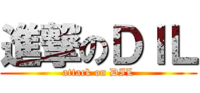 進撃のＤＩＬ (attack on DIL)