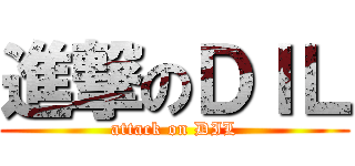 進撃のＤＩＬ (attack on DIL)