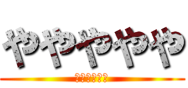 ややややや (ヤヤッヤヤヤ)