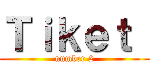 Ｔｉｋｅｔ  (number 2)