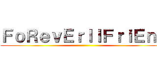ＦｏＲｅｖＥｒｌｌＦｒｉＥｎＤ ()
