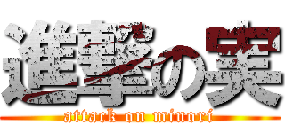 進撃の実 (attack on minori)