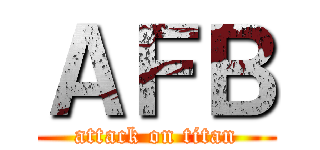 ＡＦＢ (attack on titan)