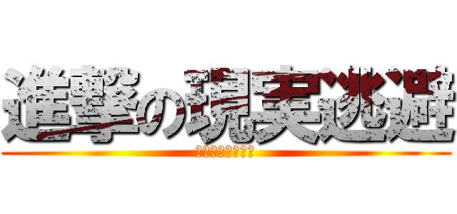 進撃の現実逃避 (三次元からの脱出)