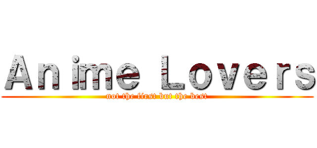 Ａｎｉｍｅ Ｌｏｖｅｒｓ (not the first but the best)