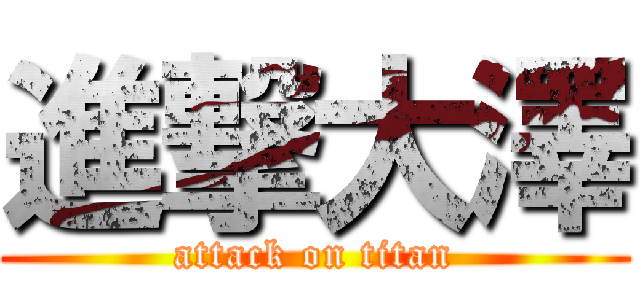 進撃大澤 (attack on titan)