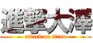 進撃大澤 (attack on titan)