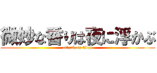 微妙な香りは夜に浮かぶ (attack on titan)