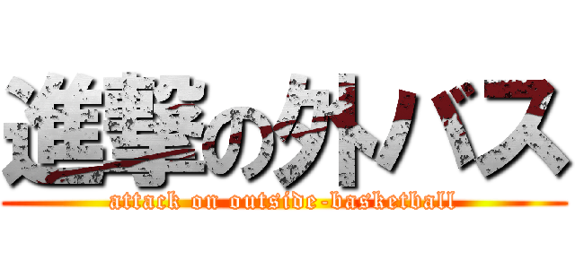進撃の外バス (attack on outside-basketball)