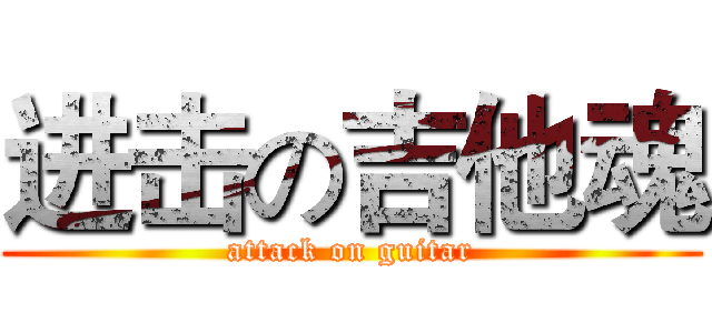 进击の吉他魂 (attack on guitar)
