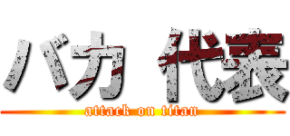 バカ 代表 (attack on titan)