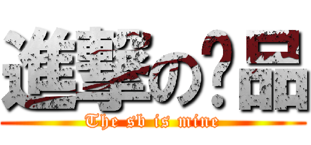 進撃の张品 (The sb is mine)