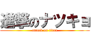 進撃のナツキョ (attack on titan)