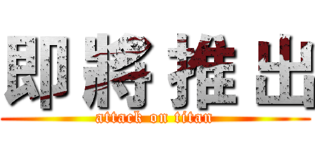 即 將 推 出 (attack on titan)