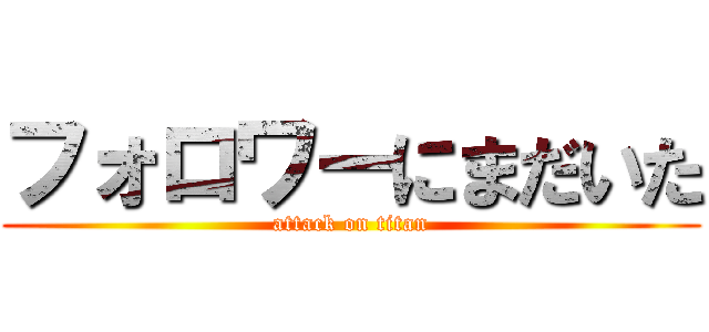 フォロワーにまだいた (attack on titan)