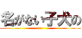 名がない子犬の (no)