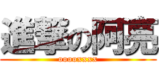 進撃の阿亮 (ooooxxxx)