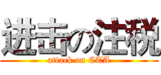 进击の注税 (attack on CTA)