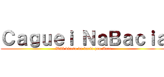 Ｃａｇｕｅｉ ＮａＢａｃｉａ (Will direto da bacia pro Acre)