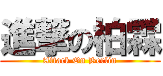 進撃の柏霖 (Attack On Berlin)