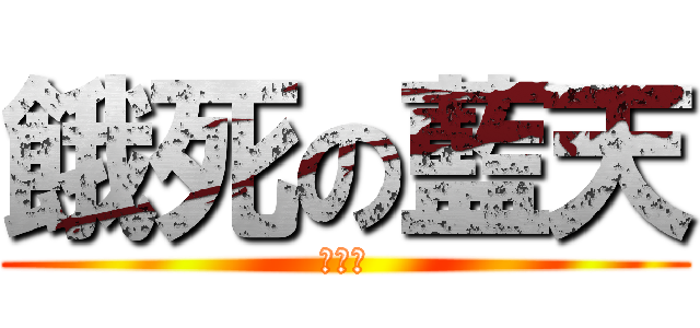 餓死の藍天 (難過－)