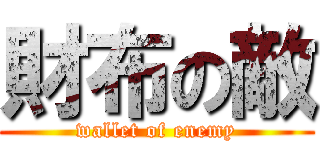 財布の敵 (wallet of enemy)