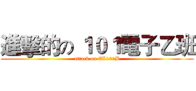 進擊的の １０１電子乙班 (attack on EL101B)
