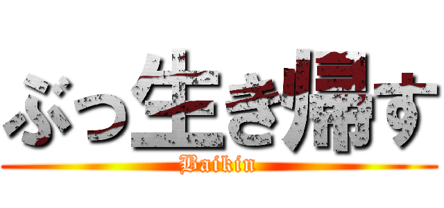 ぶっ生き帰す (Baikin)