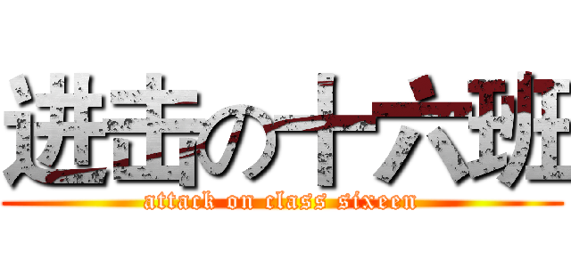 进击の十六班 (attack on class sixeen)