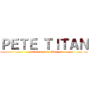 ＰＥＴＥ ＴＩＴＡＮ (attack on pete titan)