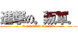 進撃の。叛軍。 (A GROUP OF RO)