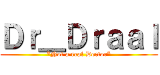 Ｄｒ＿Ｄｒａａｌ (*Not a real Doctor*)