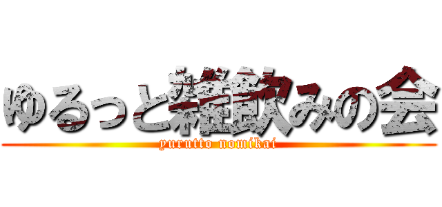 ゆるっと雑飲みの会 (yurutto nomikai)