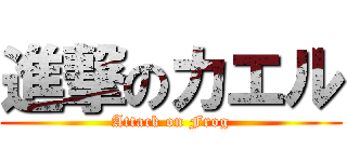 進撃のカエル (Attack on Frog)