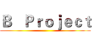 Ｂ   Ｐｒｏｊｅｃｔ ()