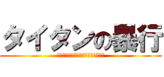 タイタンの暴行 (ソノにはエレン・イェーガーがいない)