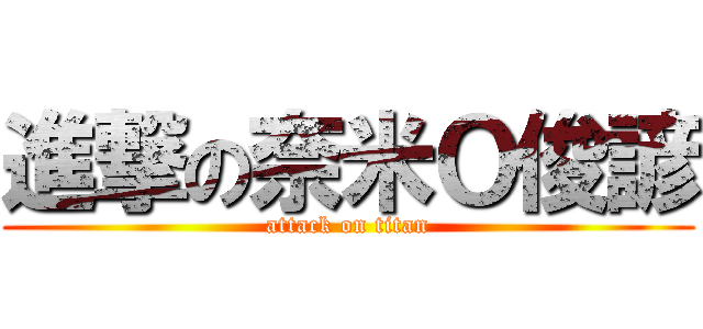 進撃の奈米Ｏ俊諺 (attack on titan)