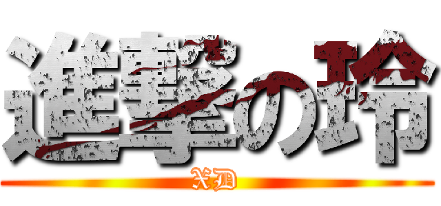 進撃の玲 (XD)