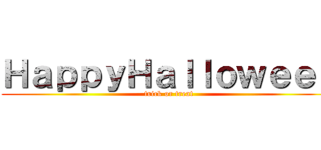 ＨａｐｐｙＨａｌｌｏｗｅｅｎ (trick or treat)
