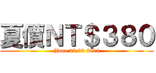 夏價ＮＴ＄３８０ (June 22,23 2013)