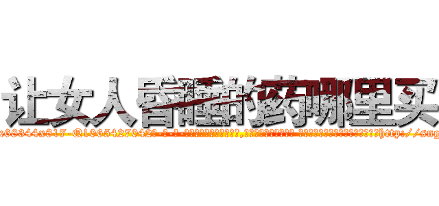 让女人昏睡的药哪里买 (让女人昏睡的药哪里买【电-话151x68344x817-Q1065427042元-吉-药-业】我们做的是长期生意,靠的是老客户长期支持 让女人昏睡的药哪里买在发表了一篇http://sngk.net/lNgLGY

参考消息网我们做的是长期生意,靠的是老客户长期支持也许我们早该意识到，就连鲍勃·霍斯金斯（金球奖戏剧类电影男主角 
)