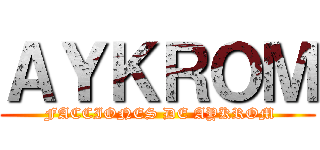 ＡＹＫＲＯＭ ( FACCIONES DE AYKROM)