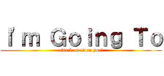 Ｉ'ｍ Ｇｏｉｎｇ Ｔｏ (attack on titan you!)