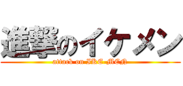 進撃のイケメン (attack on IKE-MEN)