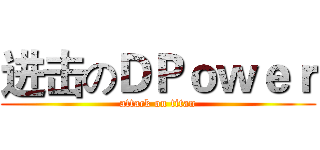 进击のＤＰｏｗｅｒ (attack on titan)